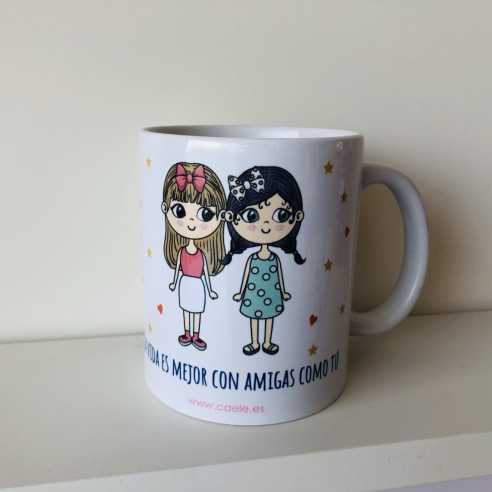 TAZA "La vida es mejor con AMIGAS como tu"